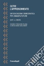 Oltre l'apprendimento. Un'educazione democratica per umanità future