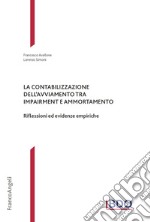 La contabilizzazione dell'avviamento tra impairment e ammortamento. Riflessioni ed evidenze empiriche libro