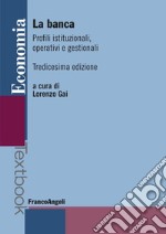 La banca. Profili istituzionali, operativi e gestionali libro