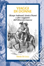 Viaggi di donne. Olympe Audouard, Léonie d'Aunet e altre viaggiatrici dell'Ottocento francese libro