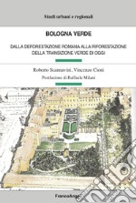 Bologna verde. Dalla deforestazione romana alla riforestazione della Transizione Verde di oggi libro