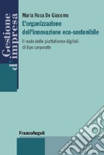 L'organizzazione dell'innovazione eco-sostenibile. Il ruolo delle piattaforme digitali di tipo corporate libro