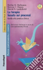 La terapia basata sui processi. Guida alla pratica clinica libro