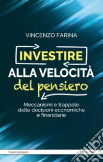 Investire alla velocit� del pensiero. Meccanismi e trappole delle decisioni economiche e finanziarie