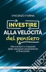 Investire alla velocità del pensiero. Meccanismi e trappole delle decisioni economiche e finanziarie libro