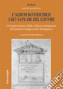 L'album Rothschild 1367-1476 DR del Louvre. Un'espressione della cultura antiquaria del primo Cinquecento bolognese
