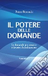 Il potere delle domande. Le domande per crescere e favorire il cambiamento libro