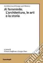 Al femminile. L'architettura, le arti e la storia libro