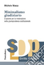 Minimalismo giudiziario. L'opzione per la moderazione nella giurisprudenza costituzionale libro