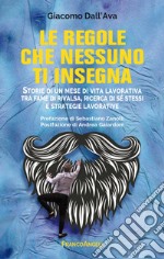 Le regole che nessuno ti insegna. Storie di un mese di vita lavorativa tra fame di rivalsa, ricerca di sé stessi e strategie lavorative libro