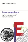 Prassi e supervisione. Lo «scarto interno al reale» nel lavoro educativo libro di D'Antone Alessandro