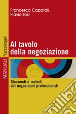 Al tavolo della negoziazione. Strumenti e metodi dei negoziatori professionisti libro