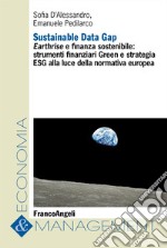 Sustainable Data Gap. Earthrise e finanza sostenibile: strumenti finanziari Green e strategia ESG alla luce della normativa europea libro