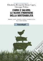 Carni e salumi: le nuove frontiere della sostenibilità. Ambiente, salute, sicurezza, cultura, economia ed etica nelle filiere nazionali libro