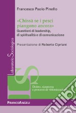 «Chissà  se i pesci piangono ancora». Questioni di leadership, di spiritualità e di comunicazione libro