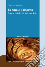 La cura e il rispetto. Il senso della bioetica clinica