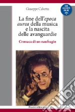 La fine dell'epoca aurea della musica e la nascita delle avanguardie. Cronaca di un naufragio. Con Contenuto digitale per download e accesso on line