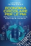 Economia circolare per le PMI. Dalla progettazione ai finanziamenti, dall'eco-design alla comunicazione libro