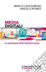 Media digitali. La costruzione delle relazioni sociali libro