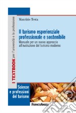 Il turismo esperienziale professionale e sostenibile. Manuale per un nuovo approccio all'evoluzione del turismo moderno libro