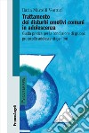 Trattamento dei disturbi emotivi comuni in adolescenza. Guida pratica per la conduzione dei gruppi: protocollo adolescenti-genitori libro di Martelli Venturi Ilaria