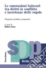 Le concessioni balneari tra diritti in conflitto e incertezze delle regole. Progressi, problemi, prospettive libro