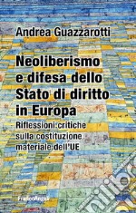 Neoliberismo e difesa dello stato di diritto in Europa. Riflessioni critiche sulla costituzione materiale dell'UE libro