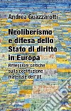 Neoliberismo e difesa dello stato di diritto in Europa. Riflessioni critiche sulla costituzione materiale dell'UE libro di Guazzarotti Andrea