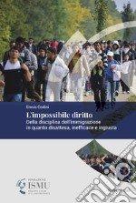 L'impossibile diritto. Della disciplina dell'immigrazione in quanto disattesa, inefficace e ingiusta libro