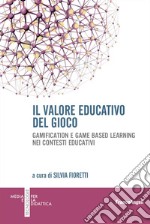 Il valore educativo del gioco. Gamification e game based learning nei contesti educativi libro