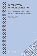 La prospettiva autopoietica-enattiva. Vita, cognizione, educazione nel solco di Maturana e Varela libro