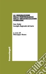 La misurazione delle performance nelle organizzazioni pubbliche. Case Study: Consiglio Regionale del Lazio libro