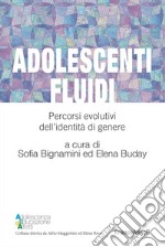 Adolescenti fluidi. Percorsi evolutivi dell'identità di genere libro