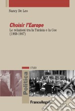 Choisir l'Europe. Le relazioni tra la Tunisia e la Cee (1969-1987) libro