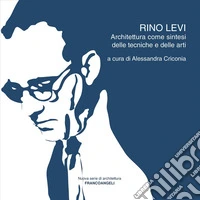 Rino Levi. Architettura come sintesi delle tecniche e delle arti libro