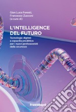 Intelligence del futuro. Tecnologie digitali e capacità predittive per i nuovi professionisti della sicurezza libro