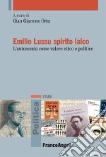 Emilio Lussu spirito laico. L'autonomia come valore etico e politico libro