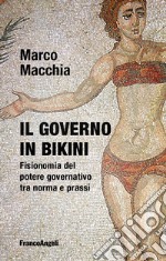 Il governo in bikini. Fisionomia del potere governativo tra norma e prassi