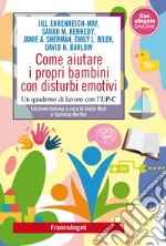 Come aiutare i propri bambini con disturbi emotivi. Un quaderno di lavoro con l'UP-C libro