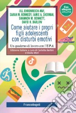 Come aiutare i propri figli adolescenti con disturbi emotivi. Un quaderno di lavoro con l'UP-C libro