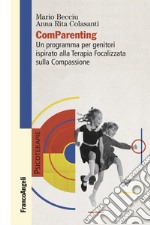 ComParenting. Un programma per genitori ispirato alla terapia focalizzata sulla compassione libro