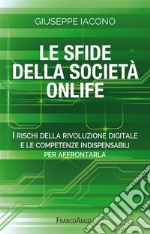 Le sfide della società onlife. I rischi della rivoluzione digitale e le competenze indispensabili per affrontarla libro