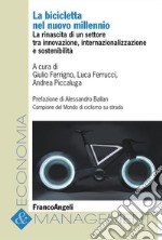 La bicicletta nel nuovo millennio. La rinascita di un settore tra innovazione, internazionalizzazione e sostenibilità libro