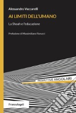 Ai limiti dell'umano. La Shoah e l'educazione libro