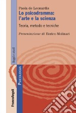 Lo psicodramma: l'arte e la scienza. Teoria, metodo e tecniche