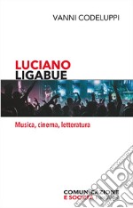Luciano Ligabue. Musica, cinema, letteratura libro