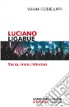 Luciano Ligabue. Musica, cinema, letteratura libro di Codeluppi Vanni