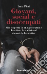 Giovani, social e disoccupati. Alla scoperta di una generazione che rifiuta le tradizionali dinamiche lavorative libro