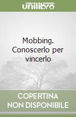 Mobbing. Conoscerlo per vincerlo libro