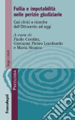 Follia e imputabilità nelle perizie giudiziarie. Casi clinici e ricerche dall'Ottocento ad oggi libro